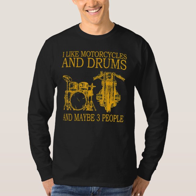 I Like Motorcycles And Drums And Maybe 3 People T-Shirt (Front)