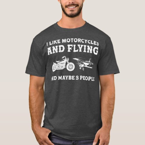 I Like Motorcycles And Flying And Maybe 3 People  T_Shirt