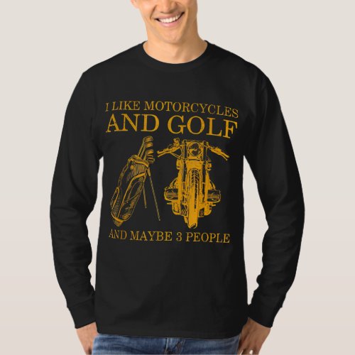 I Like Motorcycles And Golf And Maybe 3 People Lov T_Shirt