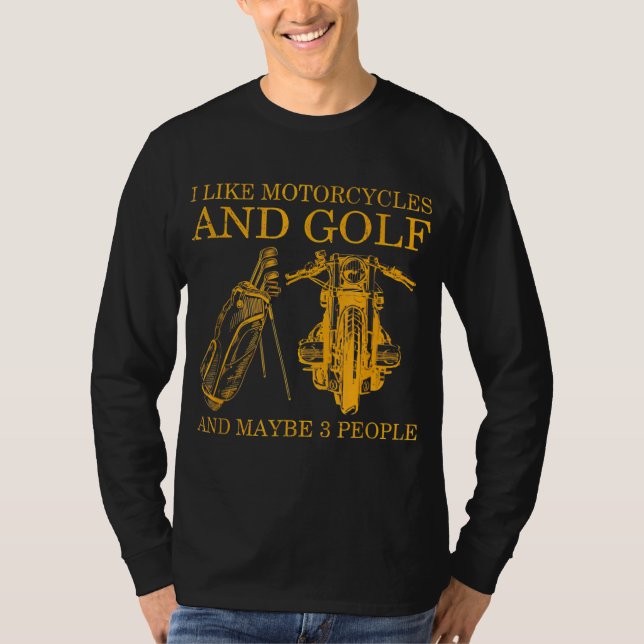 I Like Motorcycles And Golf And Maybe 3 People Lov T-Shirt (Front)