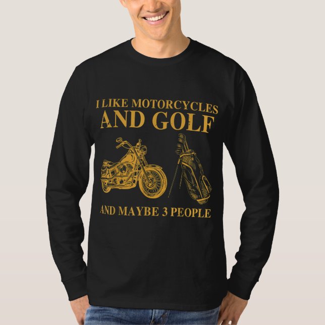 I like motorcycles and Golf and maybe 3 people T-Shirt (Front)