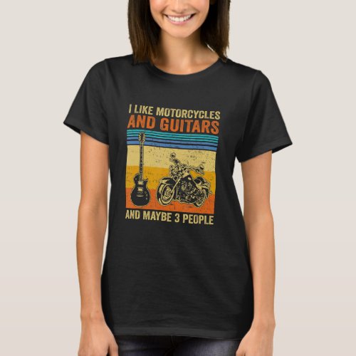 I Like Motorcycles And Guitars And Maybe 3 People  T_Shirt
