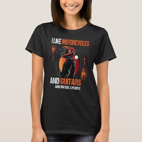 I Like Motorcycles And Guitars And Maybe 3 People  T_Shirt