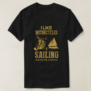 I Like Motorcycles And Sailing And Maybe 3 People  T-Shirt