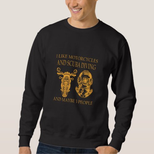 I Like Motorcycles And Scuba Diving And Maybe 3 Pe Sweatshirt