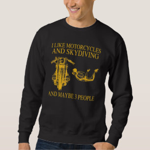 I Like Motorcycles And Skydiving And Maybe 3 Peopl Sweatshirt
