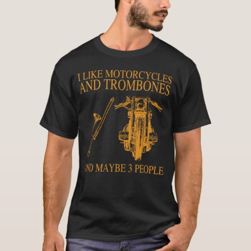 I like motorcycles and trombones maybe 3 people  T_Shirt
