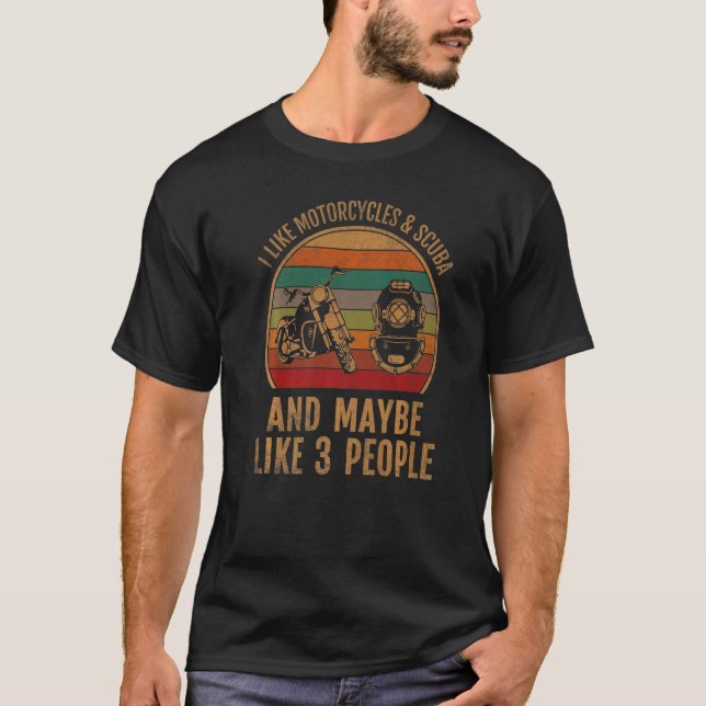 I Like Motorcycles & Scuba Diving And Maybe 3 Peop T-Shirt (Front)