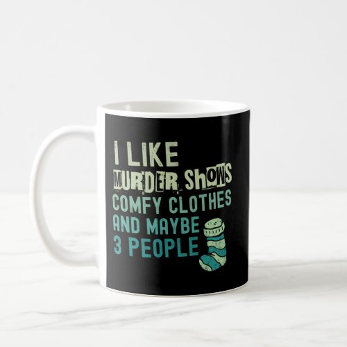 I Like Murder Shows Comfy And Maybe 3 People Coffee Mug