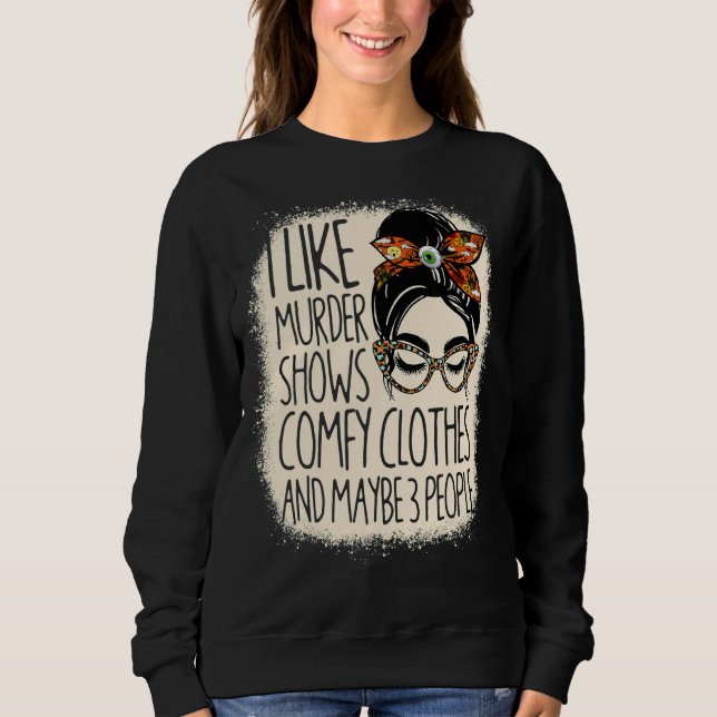 I Like Murder Shows Comfy Clothes And 3 People Ble Sweatshirt (Front)