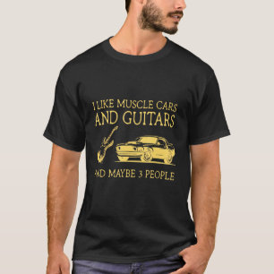 I Like Muscle Cars And Guitars And Maybe 3 People T-Shirt