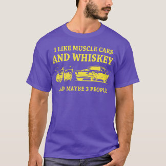 I Like Muscle Cars And Whiskey And Maybe 3 People T-Shirt