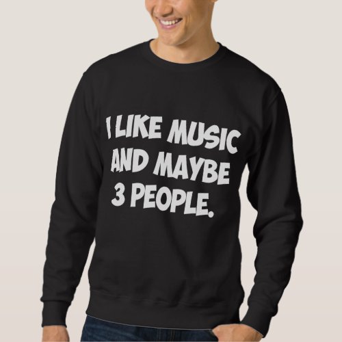 I LIKE MUSIC AND MAYBE 3 PEOPLE Mens Womens Kids Sweatshirt