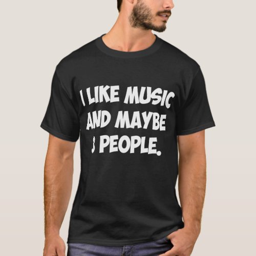 I LIKE MUSIC AND MAYBE 3 PEOPLE Mens Womens Kids T_Shirt