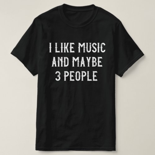 I like Music And Maybe 3 people  T_Shirt