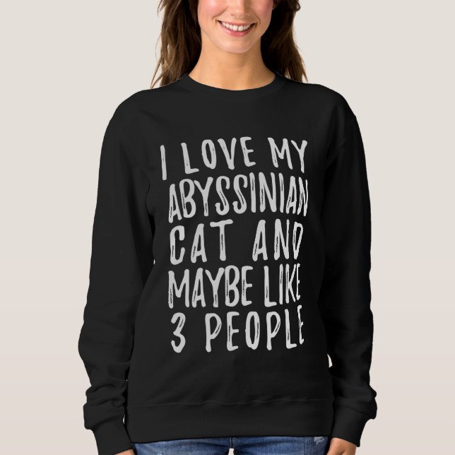 I Like My Abyssinian Cat And Maybe 3 People  Cat Sweatshirt (Front)