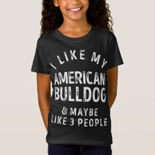 I Like My American Bulldog And Maybe Like 3 People T_Shirt