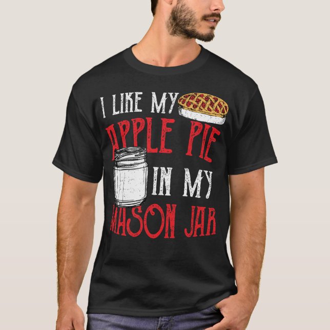 I Like My Apple Pie In My Mason Jar - Pie T-Shirt (Front)