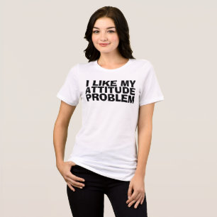 I LIKE MY ATTITUDE PROBLEM, Funny t-shirts