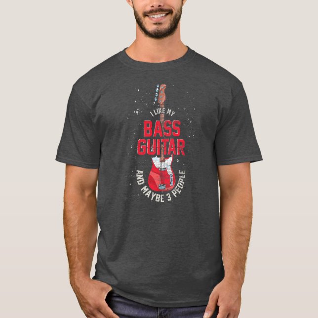 I Like My Bass Guitar And Maybe 3 People Bass T-Shirt (Front)