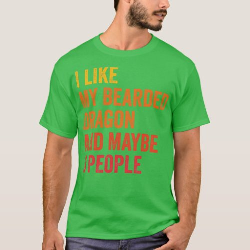 I Like My Bearded Dragon Maybe 3 People T_Shirt