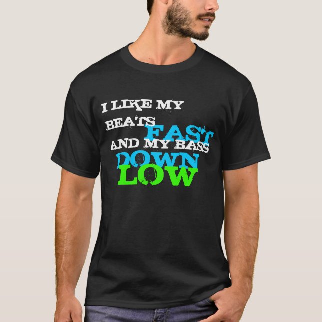 I Like My Beats Fast and My Bass Down Low T-Shirt (Front)