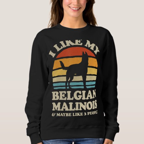 I Like My Belgian Malinois And Maybe Like 3 People Sweatshirt