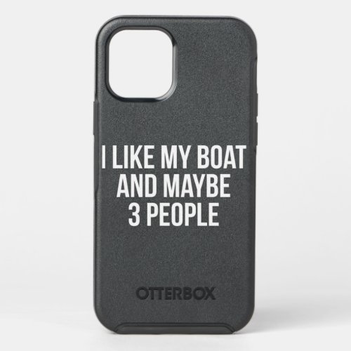 I Like My Boat And Maybe 3 People Funny Boating OtterBox Symmetry iPhone 12 Pro Case