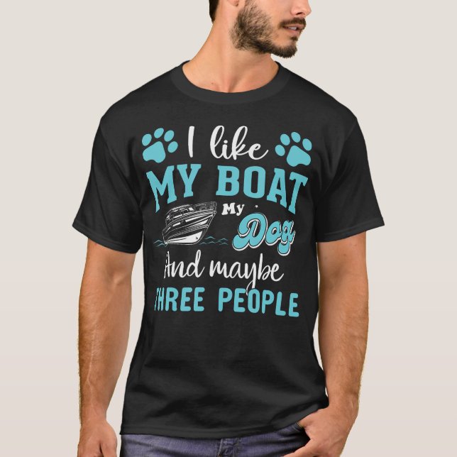 I Like My Boat My Dog And Maybe Three People T-Shirt (Front)