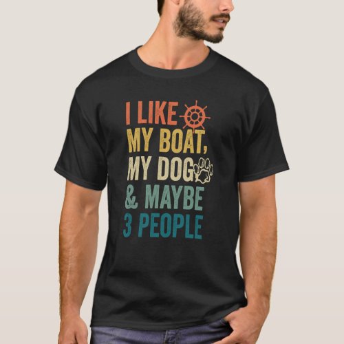I Like My Boat My Dog  Maybe 3 People Retro Boati T_Shirt