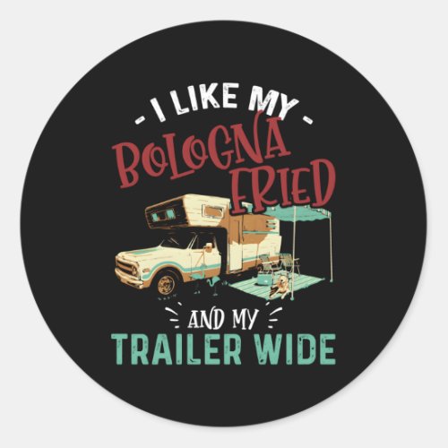 I Like My Bologna Fried And My Trailer Wide Bologn Classic Round Sticker