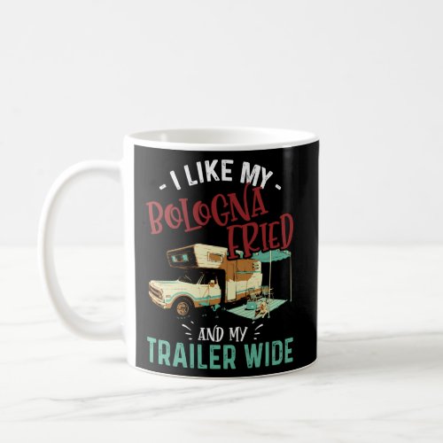 I Like My Bologna Fried And My Trailer Wide Bologn Coffee Mug