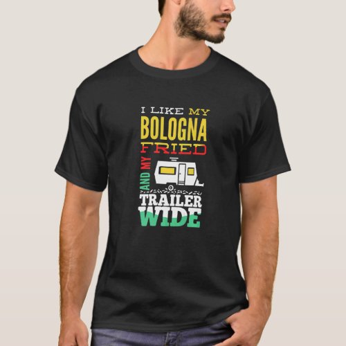 I Like My Bologna Fried And My Trailer Wide  Campi T_Shirt
