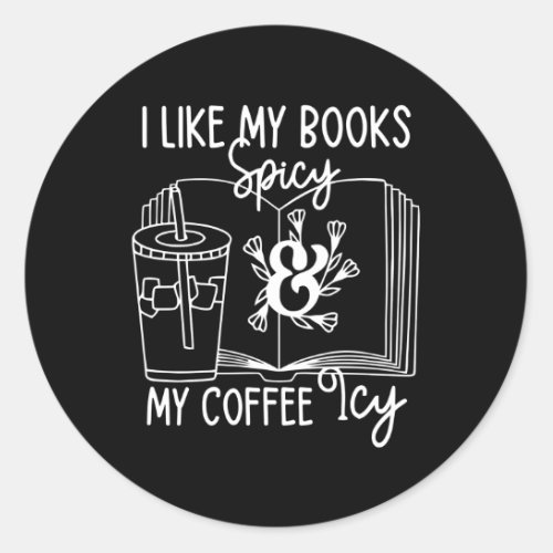 I Like My Books Spicy And My Coffee Icy Classic Round Sticker