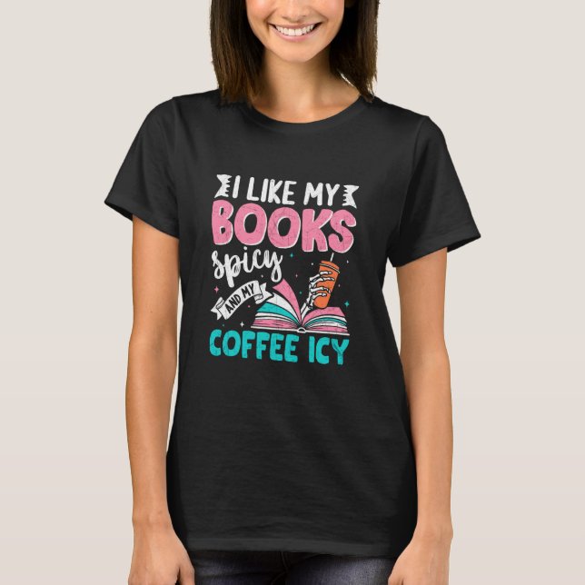 I Like My Books Spicy Coffee ICY T-Shirt (Front)
