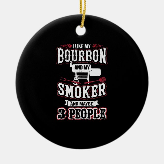 I Like My Bourbon And My Smoker And Maybe 3 People Ceramic Ornament (Front)