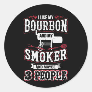 I Like My Bourbon And My Smoker And Maybe 3 People Classic Round Sticker