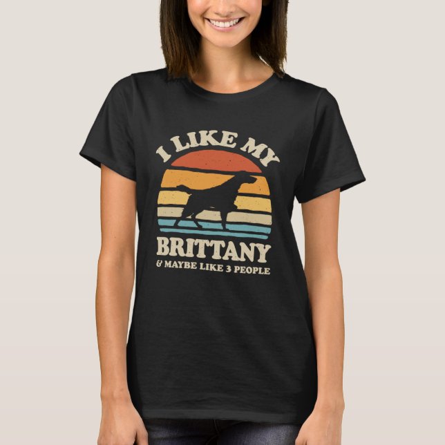 I Like My Brittany Spaniel And Maybe Like 3 People T-Shirt (Front)