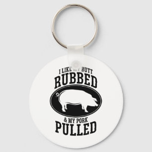 I Like My Butt Rubbed And My Pork Pulled Bbq Keychain
