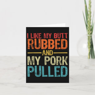 I Like My Butt Rubbed And My Pork Pulled _ Funny B Card