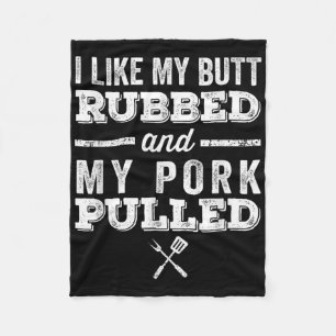 I Like My Butt Rubbed And My Pork Pulled _ Funny B Fleece Blanket