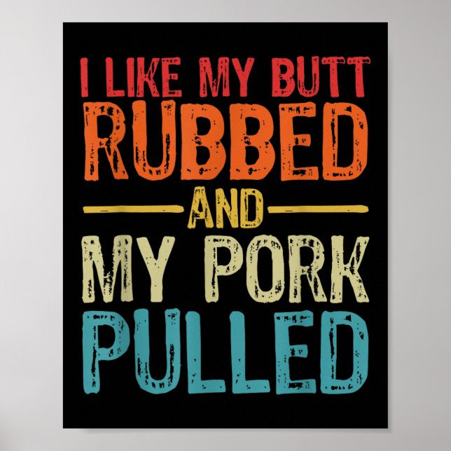 I Like My Butt Rubbed And My Pork Pulled _ Funny B Poster (Front)