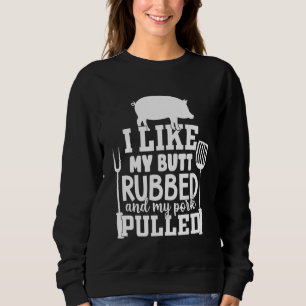 I Like My Butt Rubbed and My Pork Pulled Funny BBQ Sweatshirt