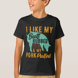 I Like My Butt Rubbed And My Pork Pulled Funny Bbq T-Shirt