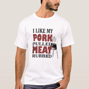 “I Like My Butt Rubbed and My Pork Pulled”- Funny T-Shirt