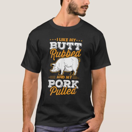 I Like My Butt Rubbed And My Pork Pulled Pig Meat T_Shirt