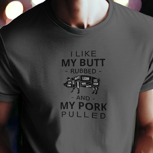 I like my butt rubbed and my pork pulled t_shirt