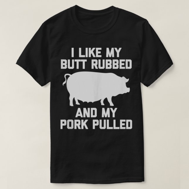 I LIke My Butt Rubbed & My Pork Pulled  Funny Barb T-Shirt (Design Front)