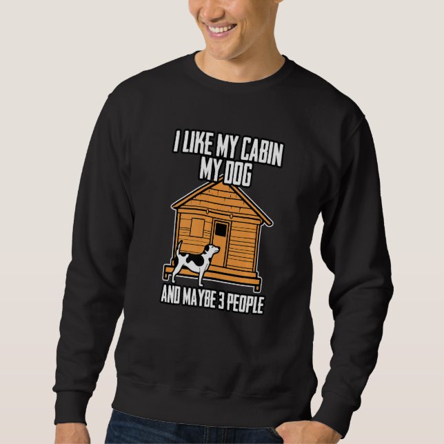 I Like My Cabin My Dog And Maybe 3 People   Sweatshirt (Front)