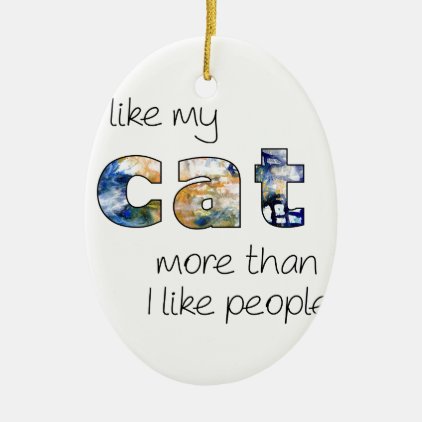 I like my cat more than I like people Ceramic Ornament